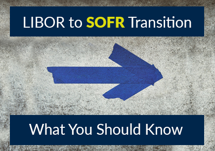 Ready Or Not, Here It Comes…LIBOR To SOFR Transition!